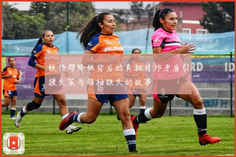 铁锤帮降级背后的真相将帅矛盾引援失策与领袖缺失的故事